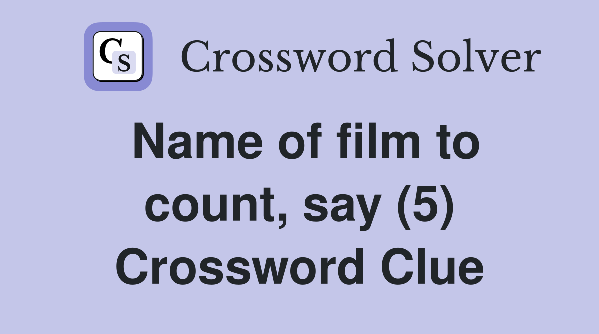 Name of film to count, say (5) Crossword Clue