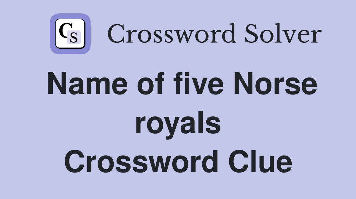 Name of five Norse royals Crossword Clue