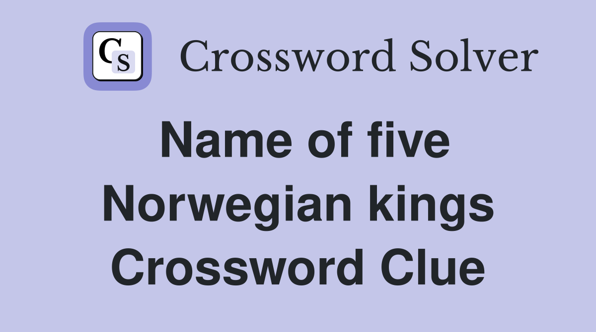 Name of five Norwegian kings Crossword Clue