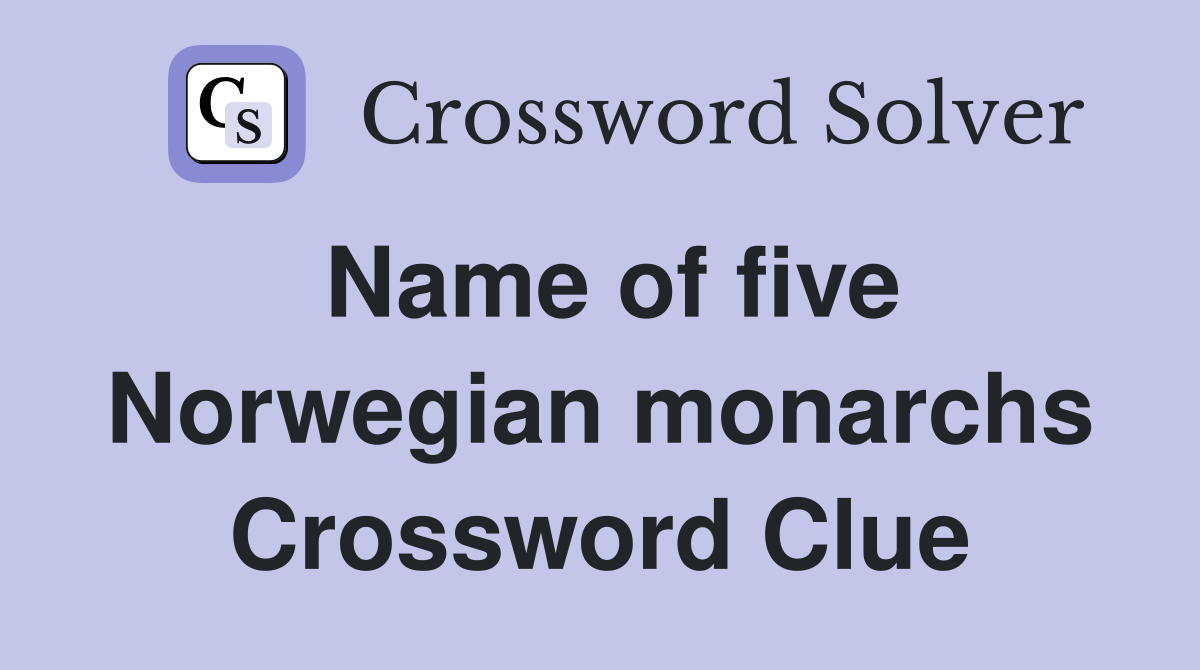 Name of five Norwegian monarchs Crossword Clue