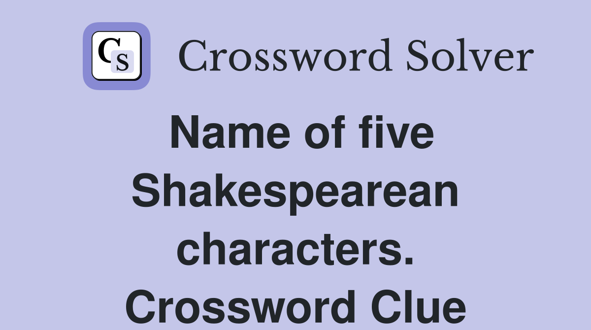 Name of five Shakespearean characters. Crossword Clue