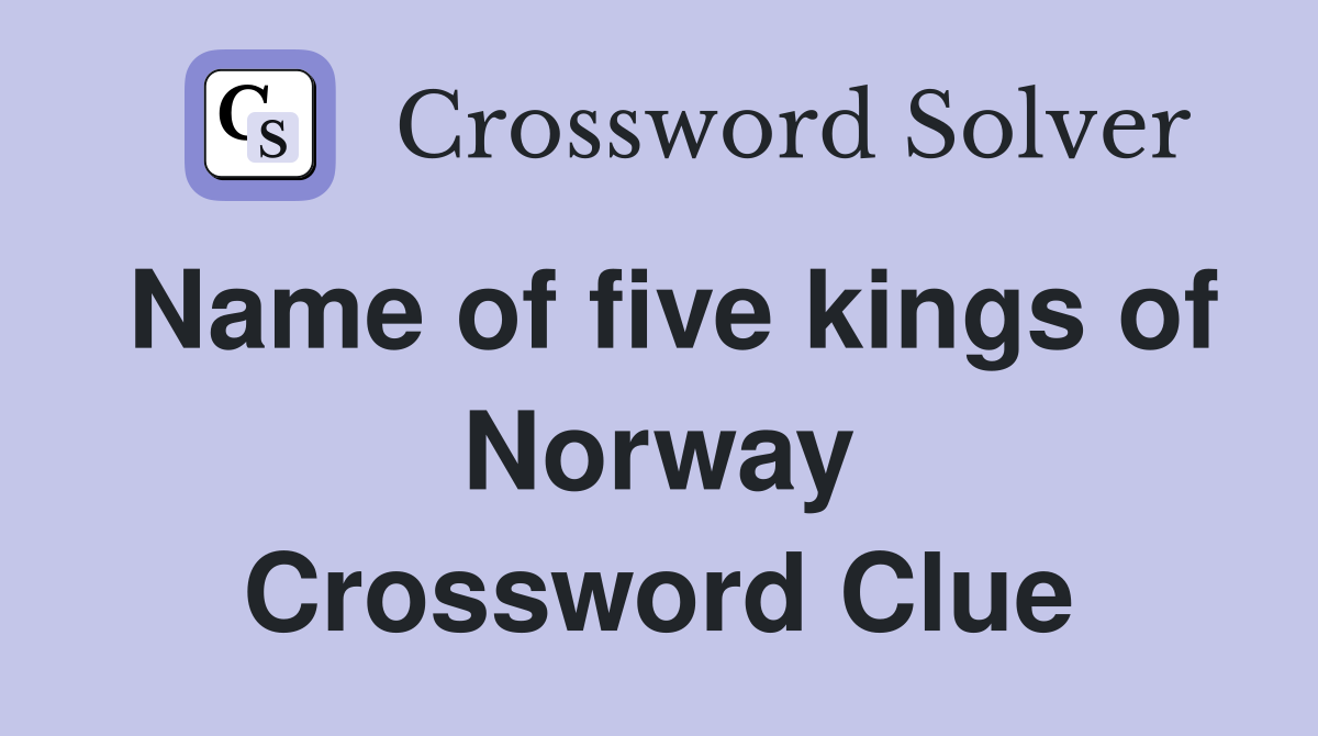 Name of five kings of Norway Crossword Clue