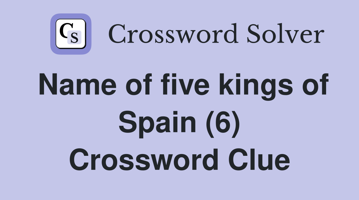 Name of five kings of Spain (6) Crossword Clue