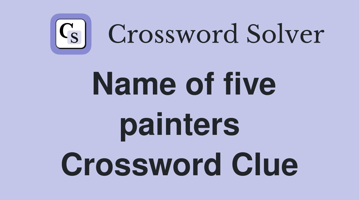 Name of five painters Crossword Clue