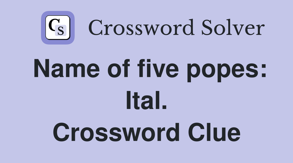 Name of five popes: Ital. Crossword Clue
