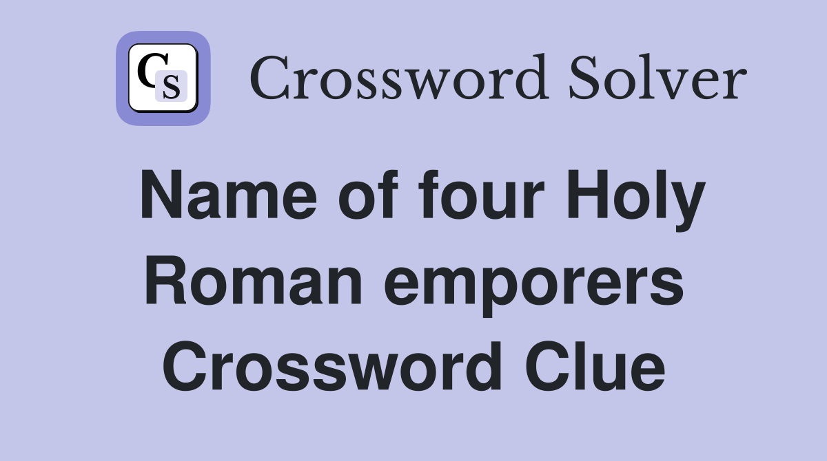 Name of four Holy Roman emporers Crossword Clue