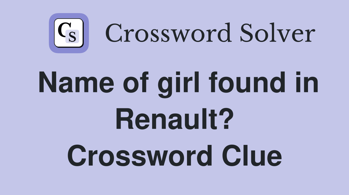 Name of girl found in Renault? Crossword Clue