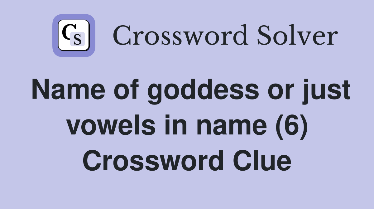 Name of goddess or just vowels in name (6) Crossword Clue