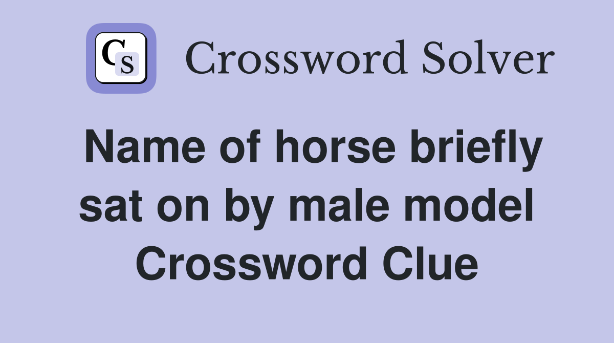 Name of horse briefly sat on by male model Crossword Clue