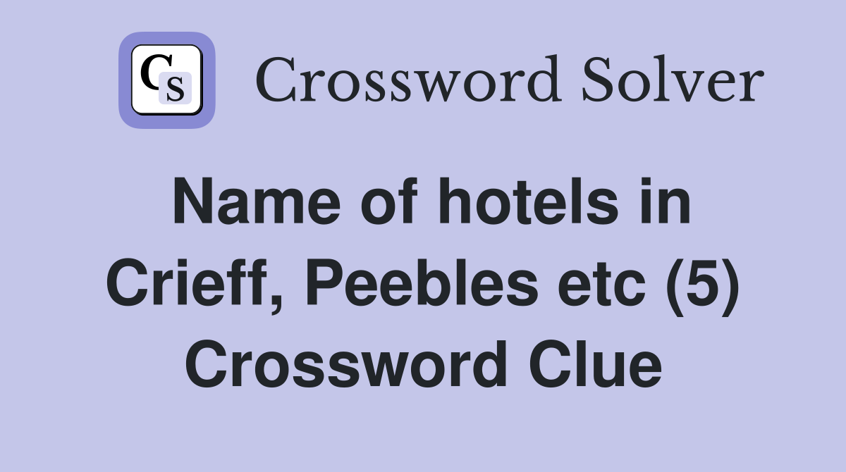 Name of hotels in Crieff, Peebles etc (5) Crossword Clue
