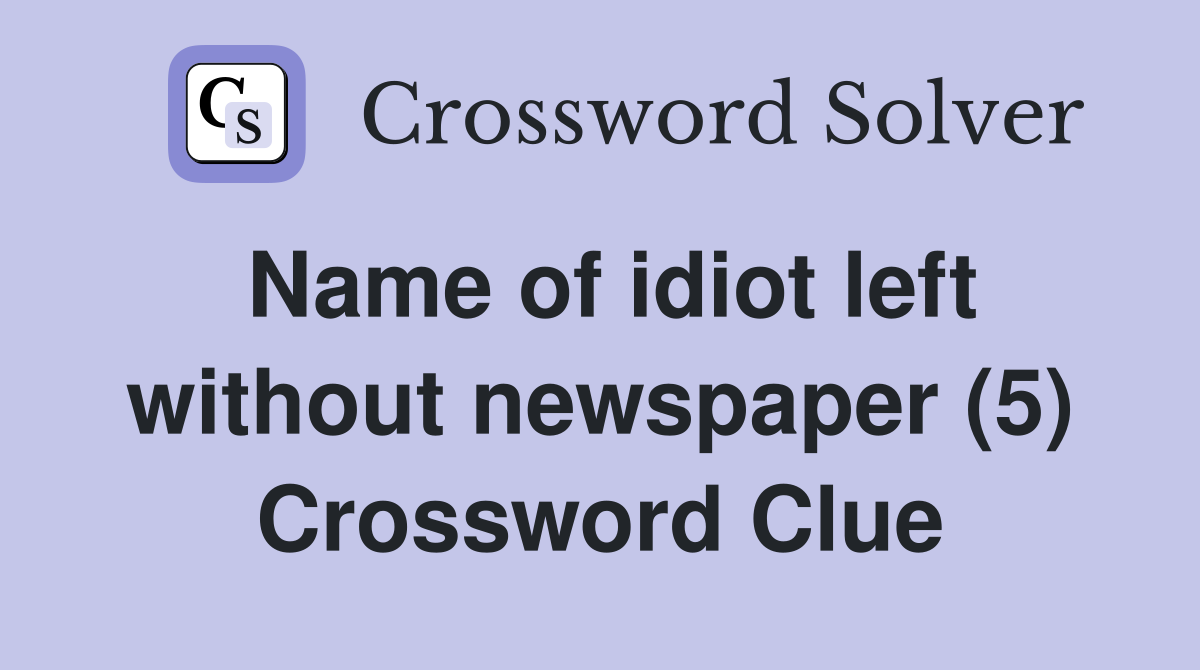 Name of idiot left without newspaper (5) Crossword Clue