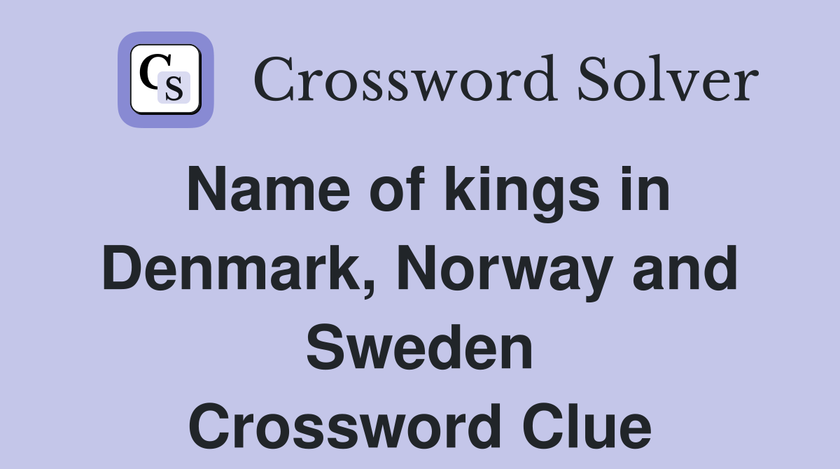 Name of kings in Denmark, Norway and Sweden Crossword Clue