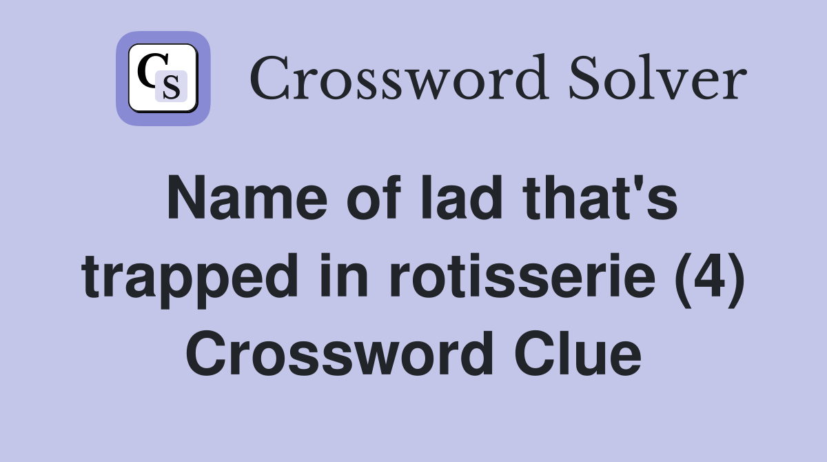 Name of lad that's trapped in rotisserie (4) Crossword Clue
