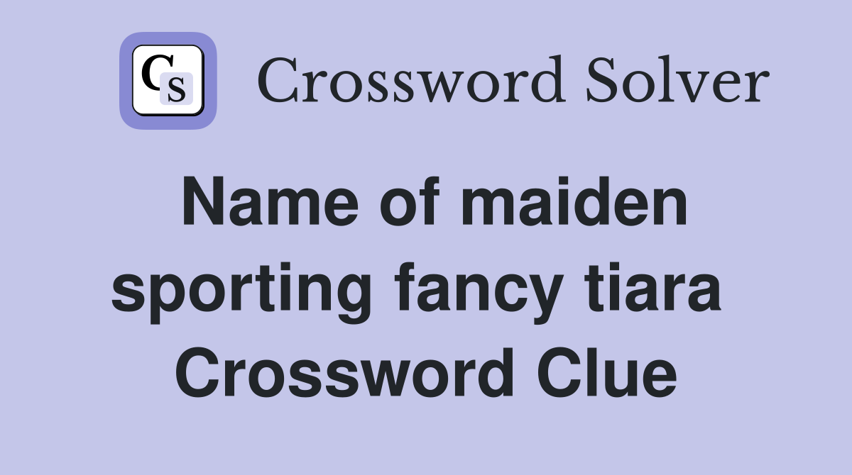 Name of maiden sporting fancy tiara  Crossword Clue