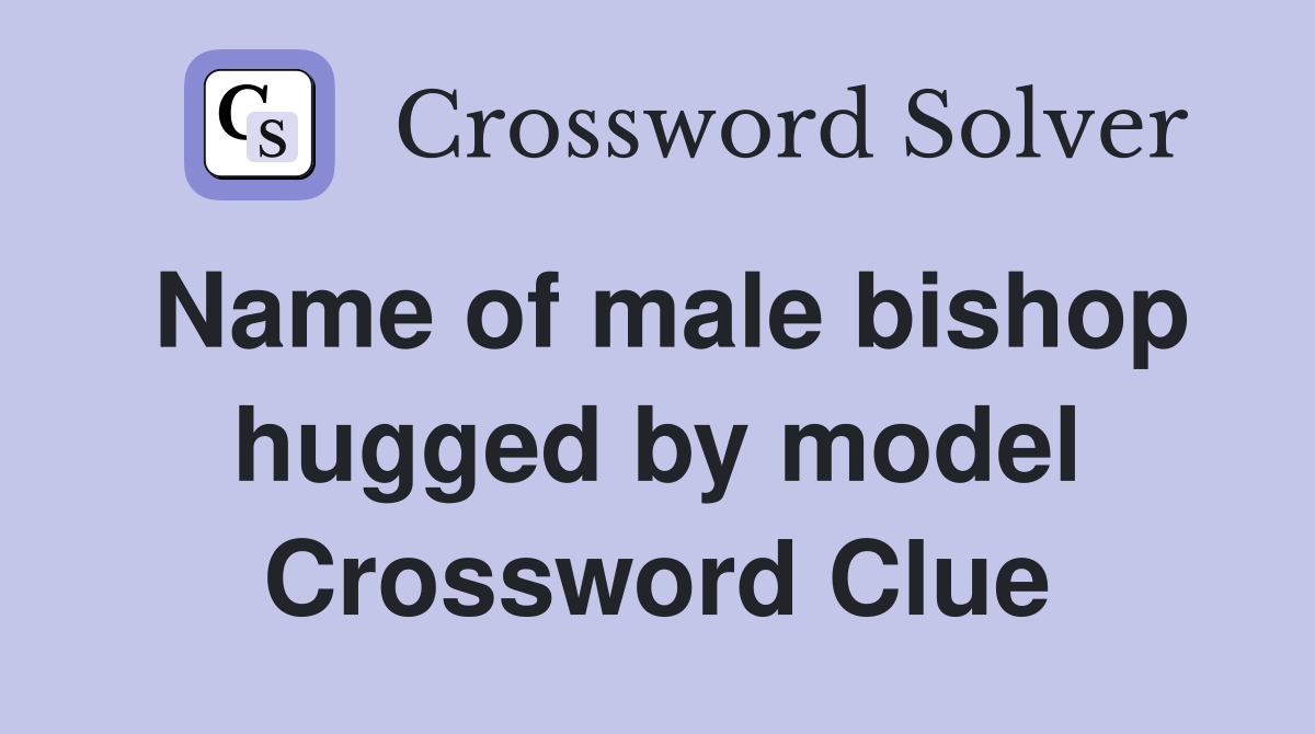 Name of male bishop hugged by model Crossword Clue