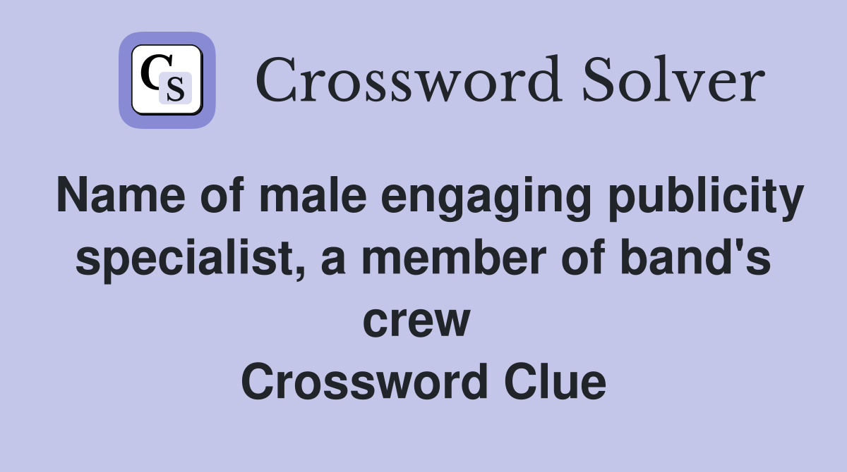 Name of male engaging publicity specialist, a member of band's crew  Crossword Clue