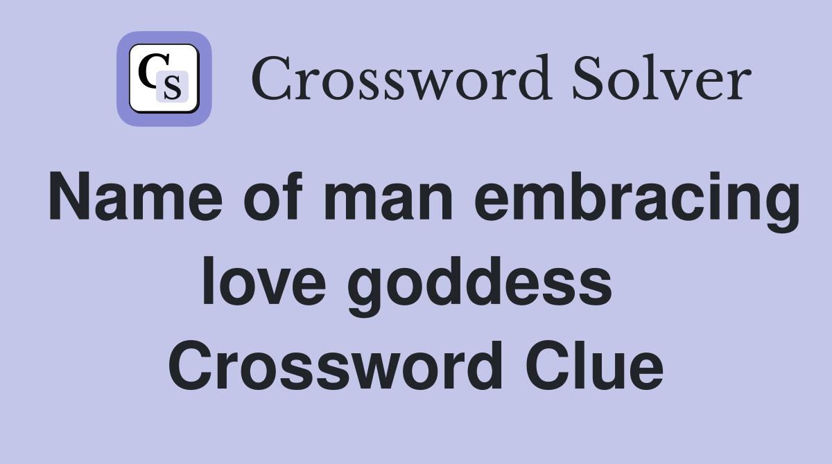 Name of man embracing love goddess  Crossword Clue