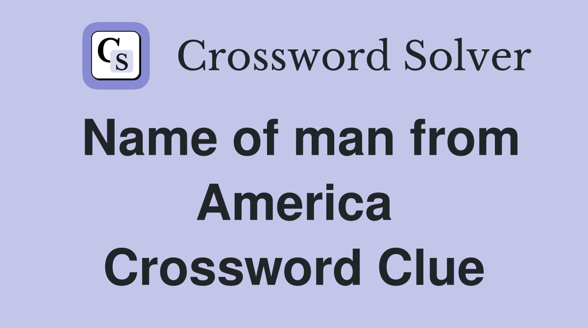 Name of man from America Crossword Clue