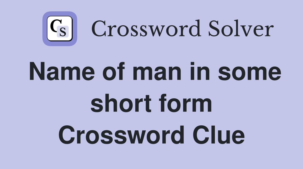 Name of man in some short form Crossword Clue