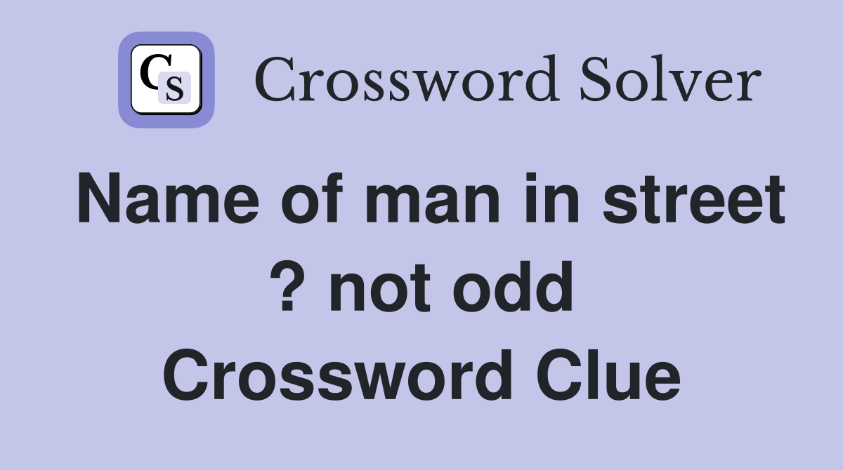Name of man in street ? not odd Crossword Clue