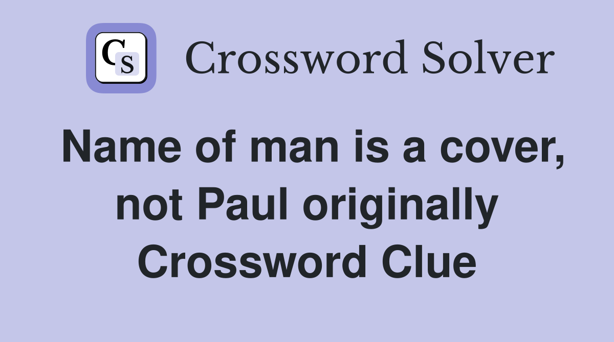 Name of man is a cover, not Paul originally Crossword Clue