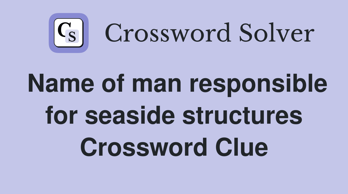 Name of man responsible for seaside structures Crossword Clue
