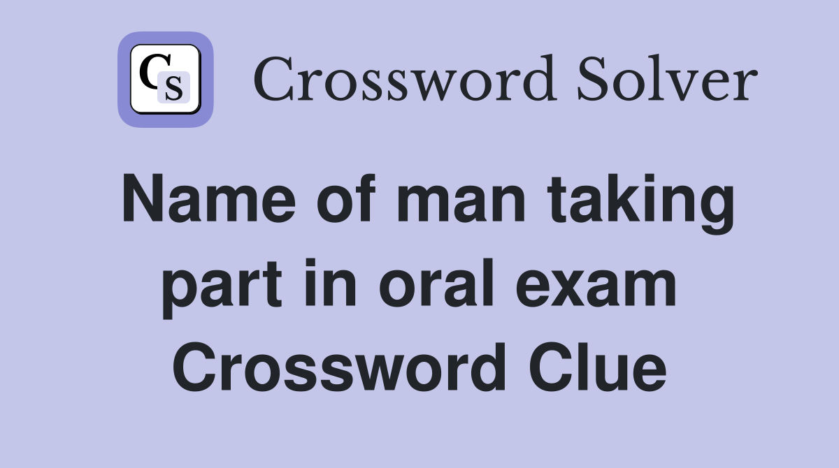 Name of man taking part in oral exam Crossword Clue