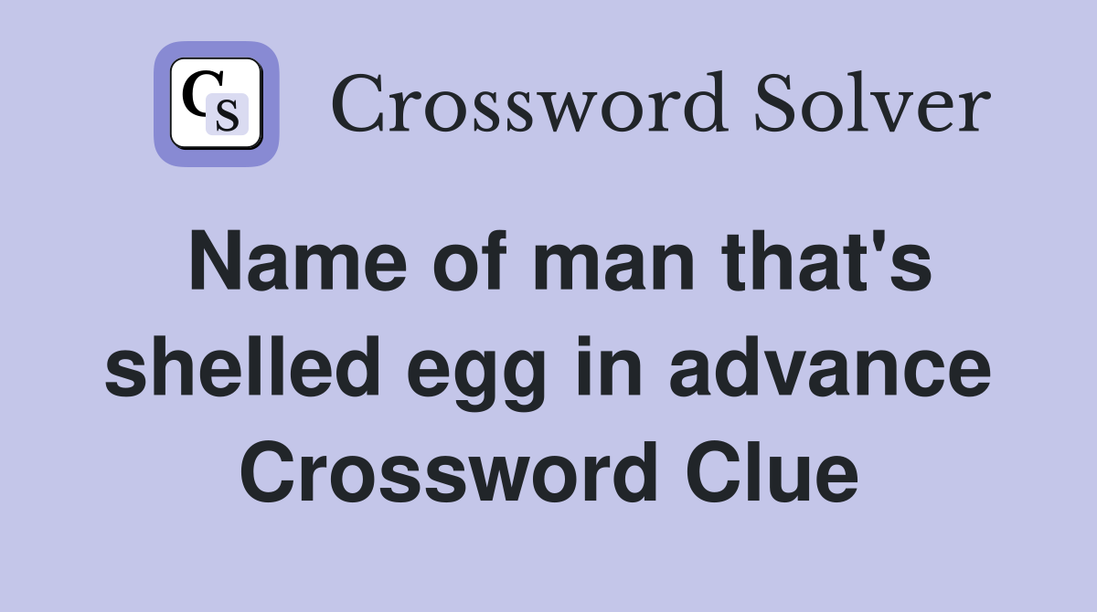 Name of man that's shelled egg in advance Crossword Clue