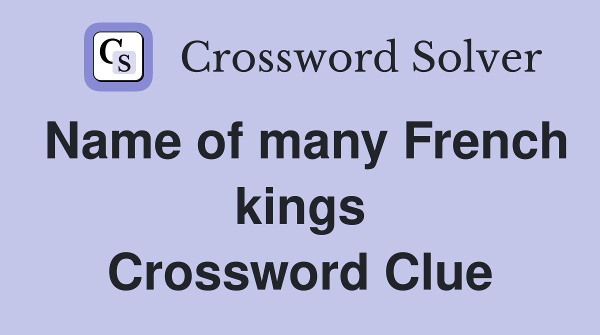 Name of many French kings Crossword Clue