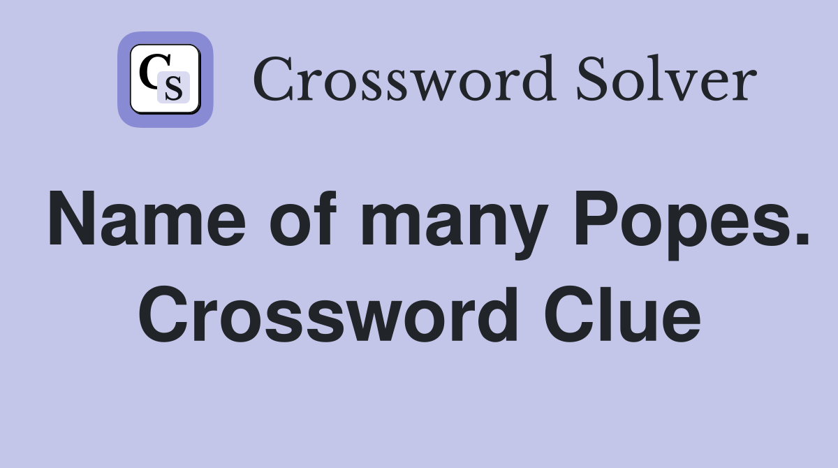 Name of many Popes. Crossword Clue