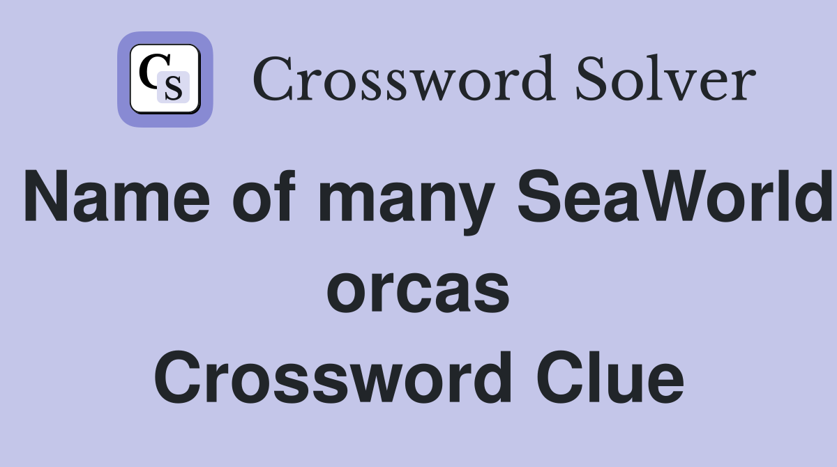 Name of many SeaWorld orcas Crossword Clue