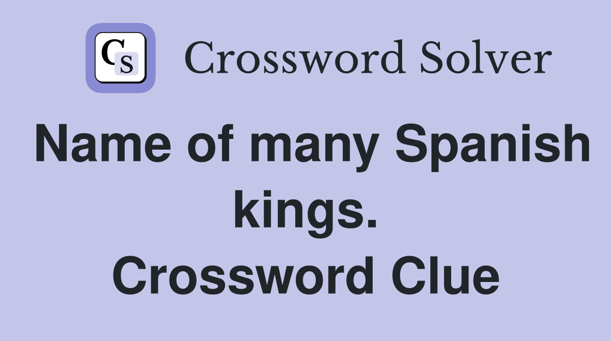 Name of many Spanish kings. Crossword Clue