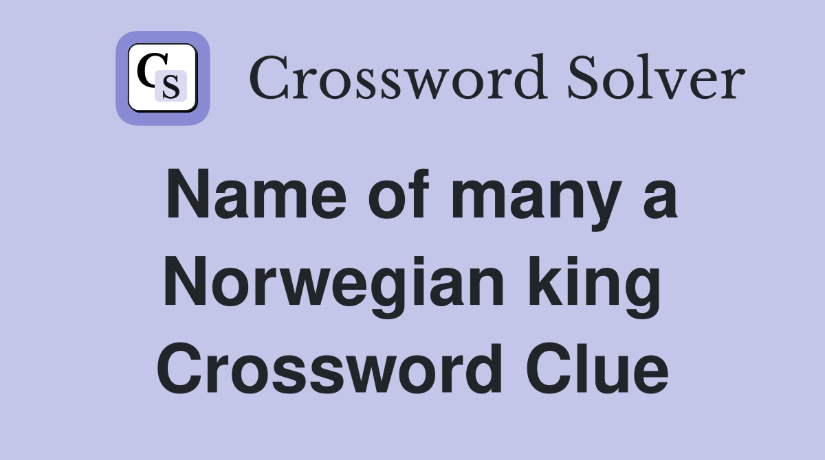 Name of many a Norwegian king Crossword Clue