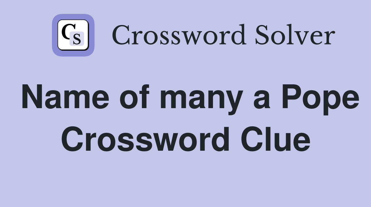 Name of many a Pope Crossword Clue