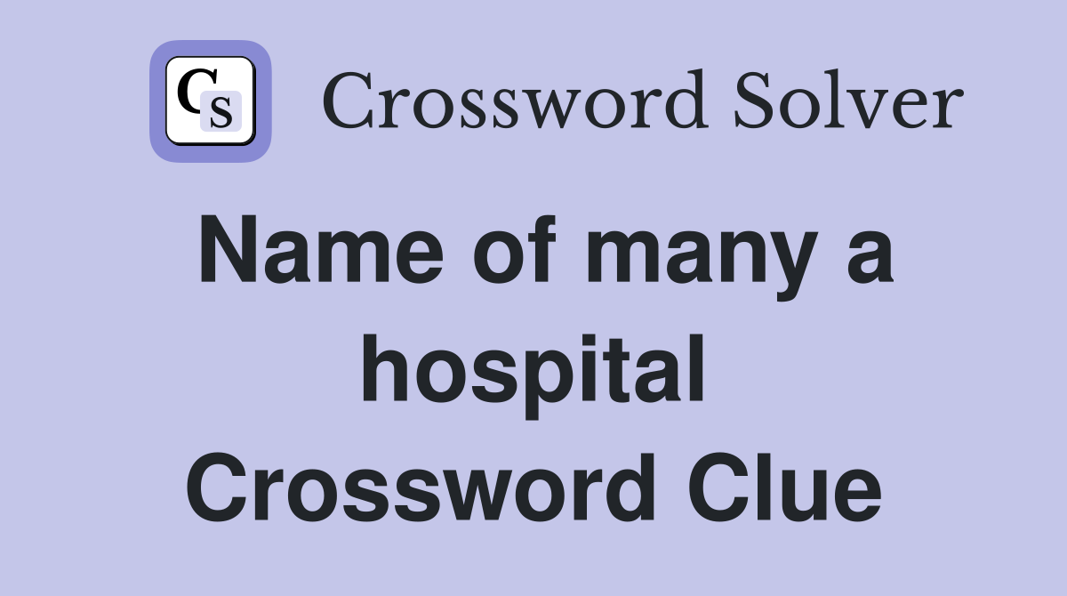 Name of many a hospital Crossword Clue