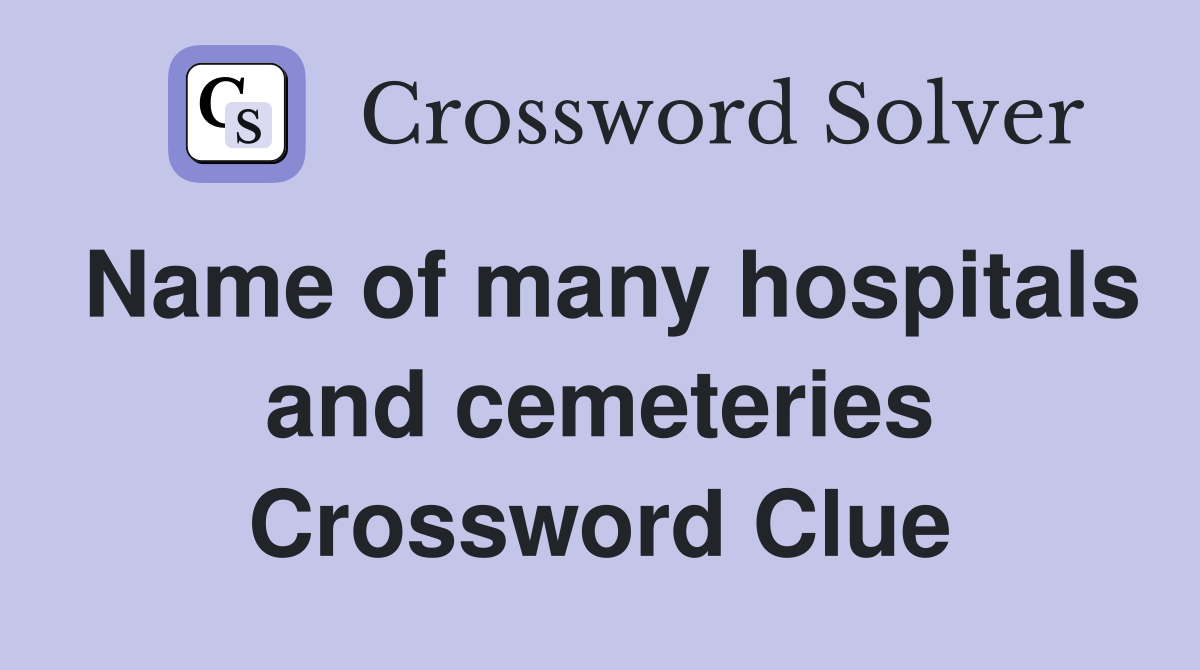 Name of many hospitals and cemeteries Crossword Clue