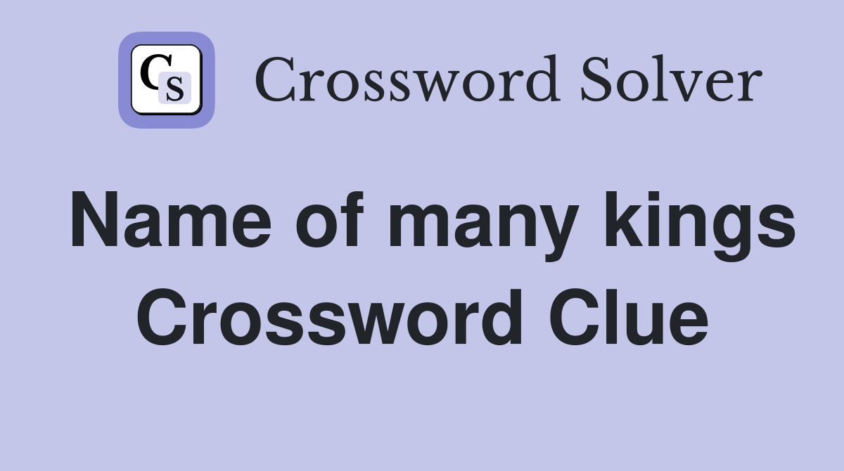 Name of many kings Crossword Clue
