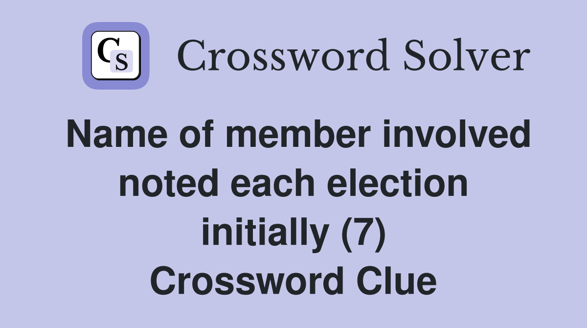 Name of member involved noted each election initially (7) Crossword Clue