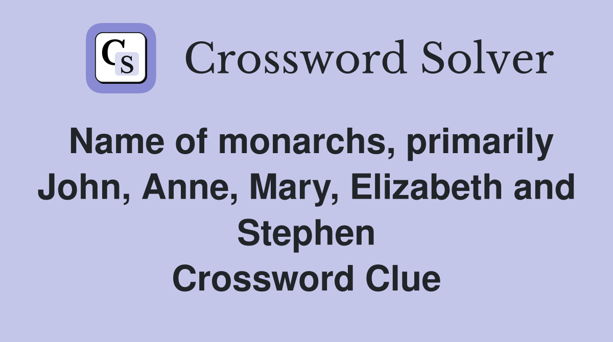 Name of monarchs, primarily John, Anne, Mary, Elizabeth and Stephen Crossword Clue