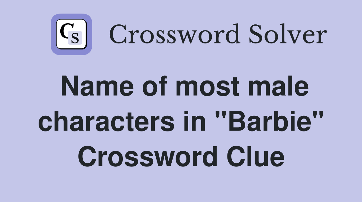 Name of most male characters in "Barbie" Crossword Clue