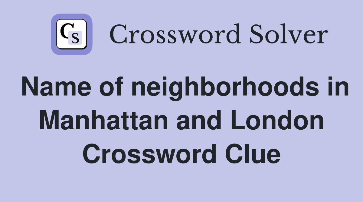 Name of neighborhoods in Manhattan and London Crossword Clue