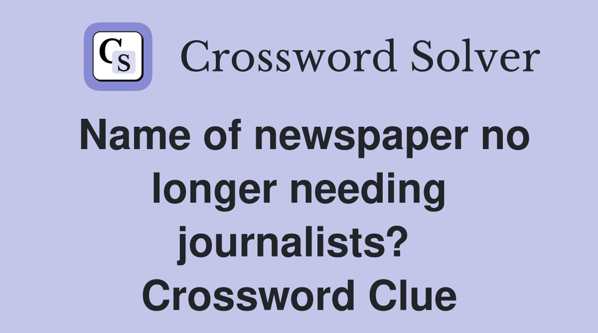 Name of newspaper no longer needing journalists?  Crossword Clue
