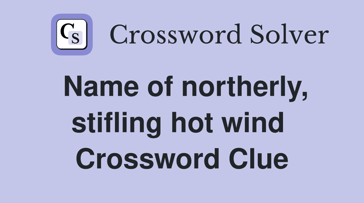 Name of northerly, stifling hot wind  Crossword Clue