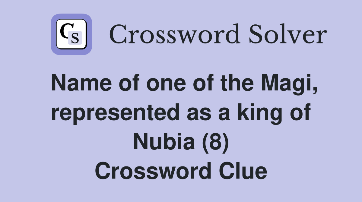 Name of one of the Magi, represented as a king of Nubia (8) Crossword Clue
