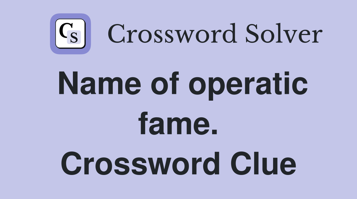 Name of operatic fame. Crossword Clue