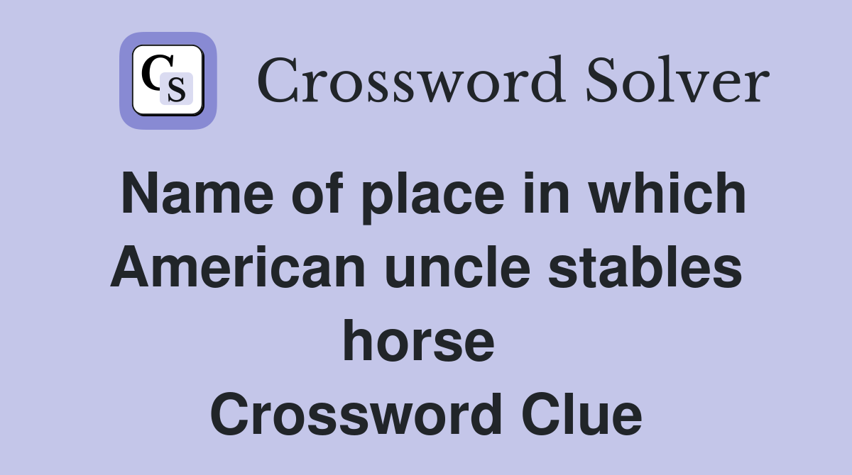 Name of place in which American uncle stables horse  Crossword Clue