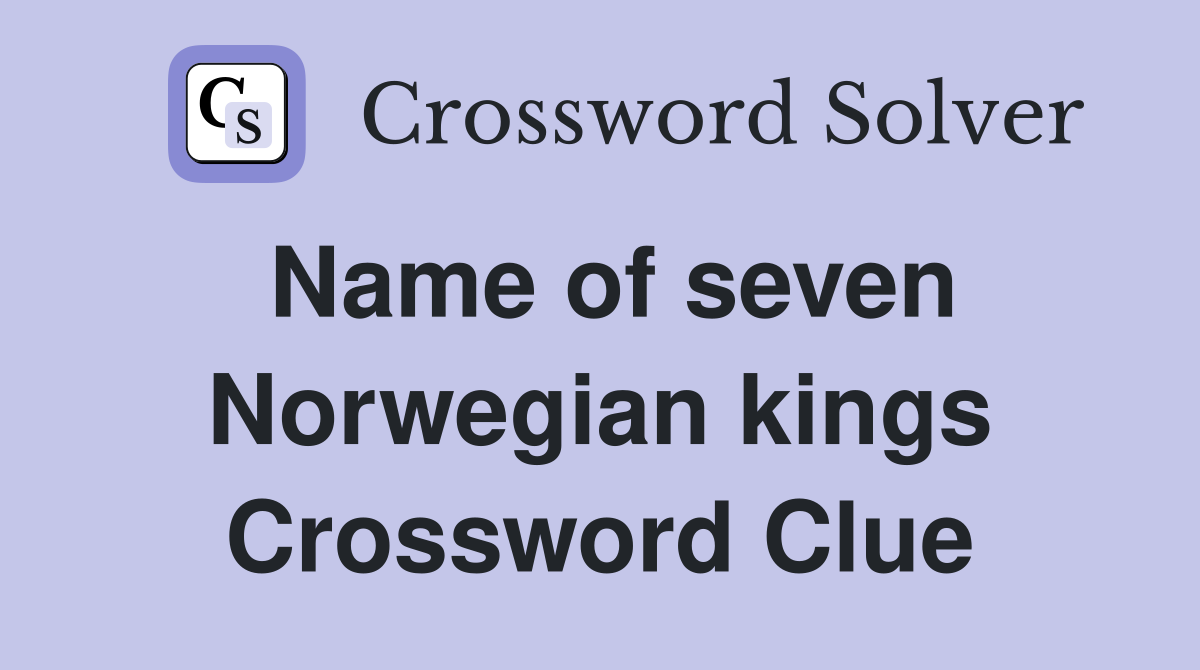 Name of seven Norwegian kings Crossword Clue