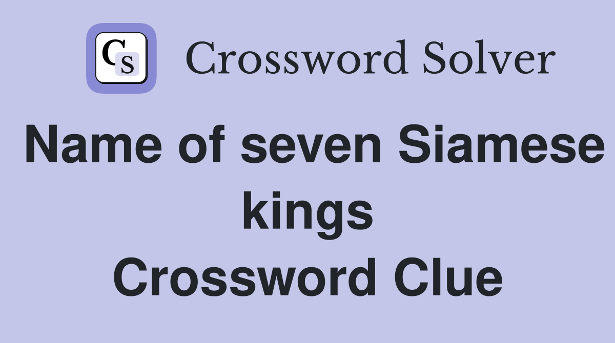 Name of seven Siamese kings Crossword Clue