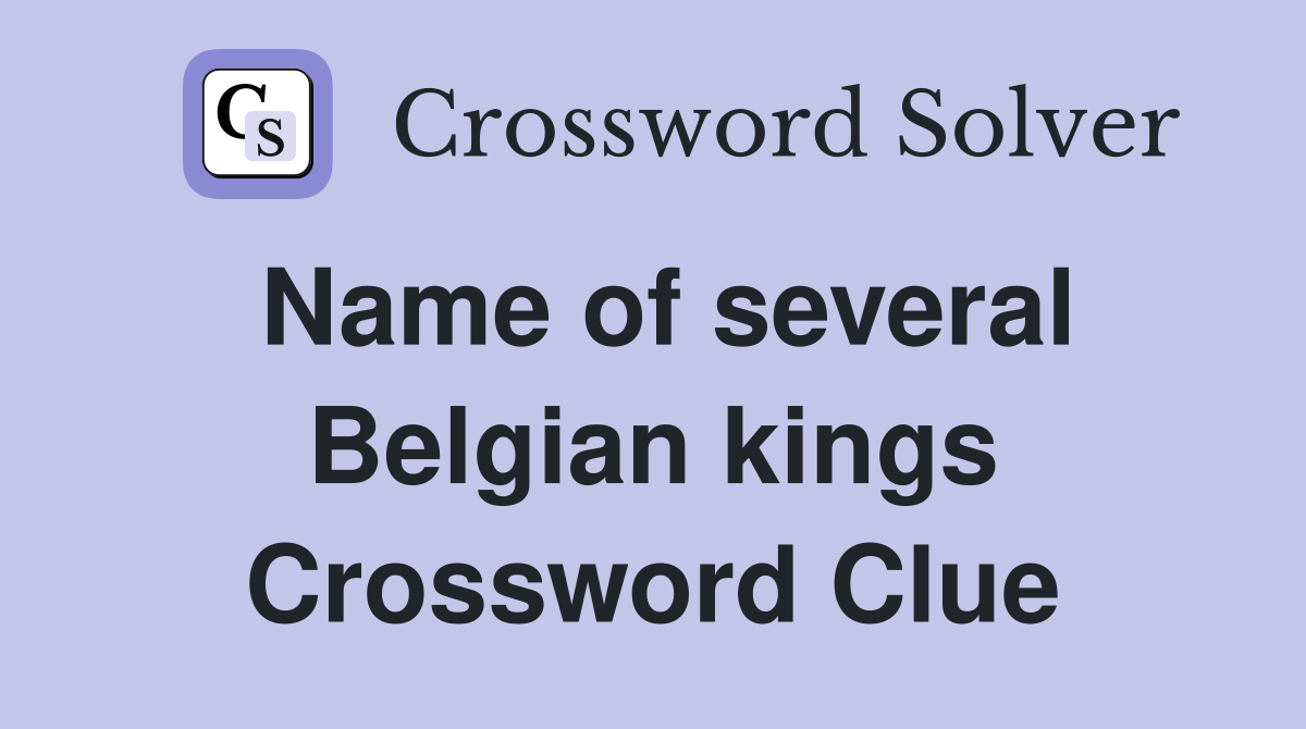 Name of several Belgian kings Crossword Clue