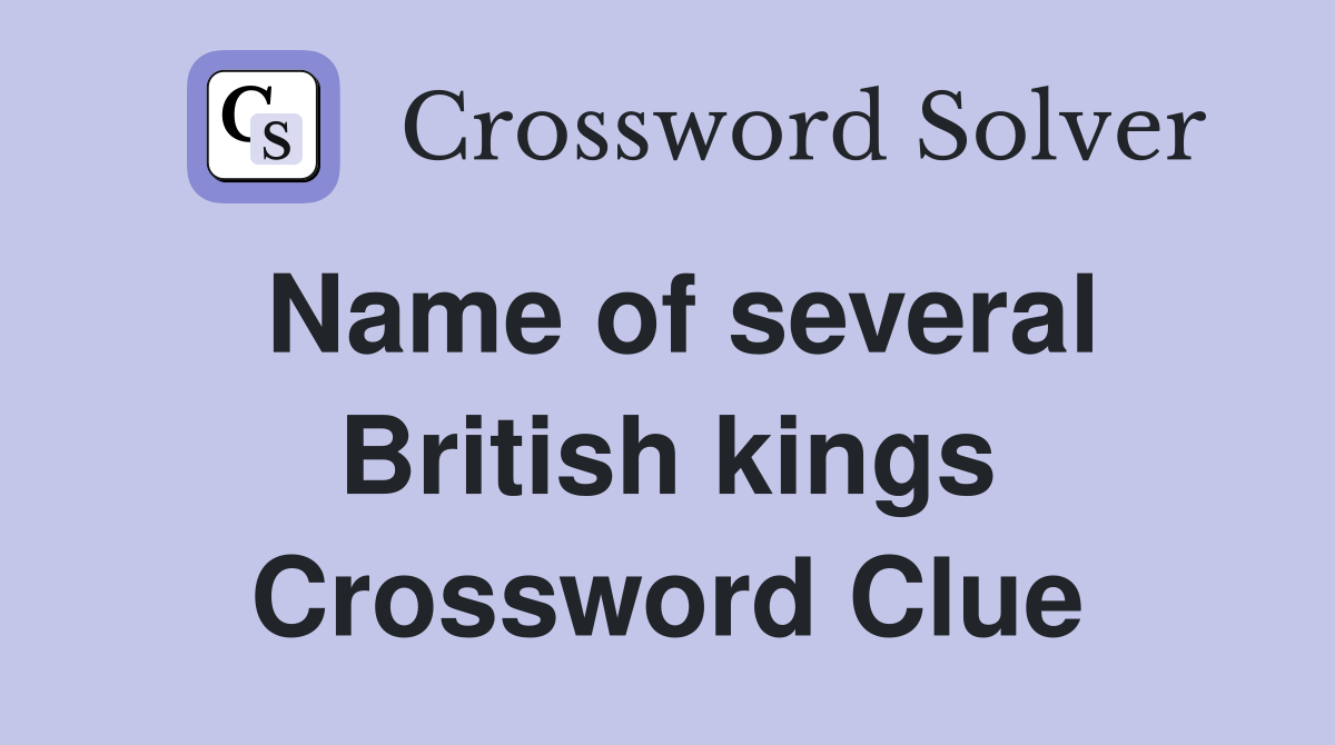 Name of several British kings Crossword Clue